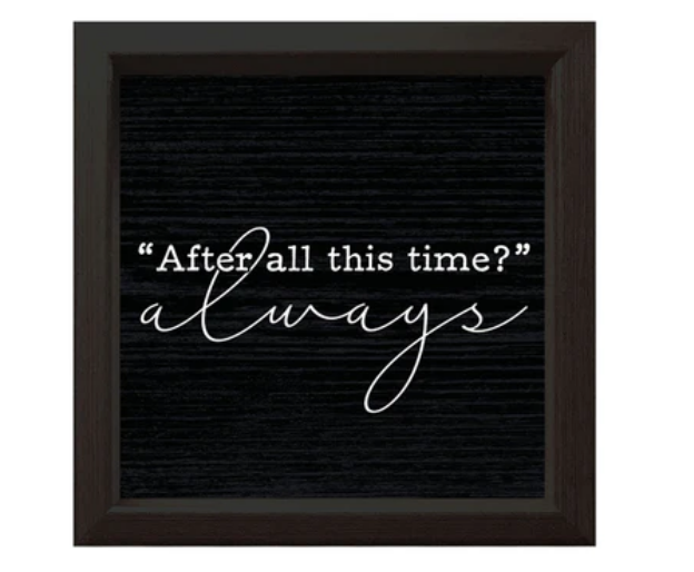 White text on a black background reads " After all this time? " then in cursive below reads always. around the text is a black frame.