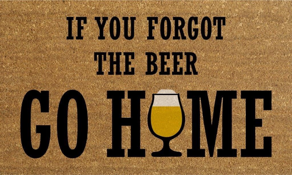 If you forgot the beer go home, coir doormat
